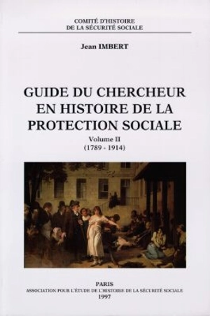 Guide du chercheur en histoire de la protection sociale. Vol. 2. 1789-1914 - Jean Imbert