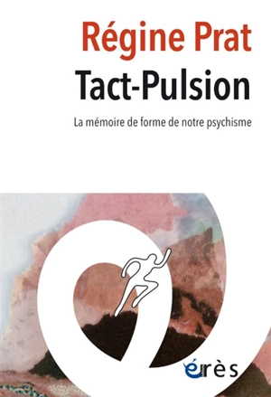 Tact-pulsion : la mémoire de forme de notre psychisme - Régine Prat