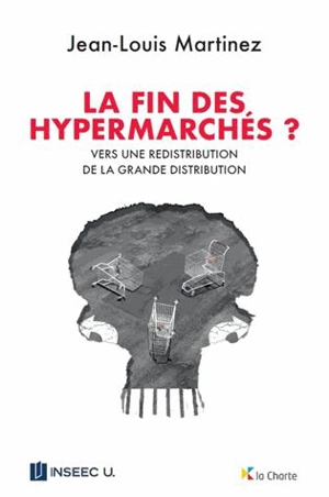 La fin des hypermarchés ? : vers une redistribution de la grande distribution - Jean-Louis Martinez