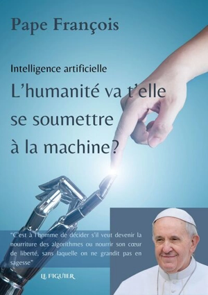 Intelligence artificielle : L'humanité va-t-elle se soumettre à la machine ? - pape François