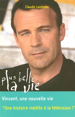 Plus belle la vie. Vol. 8. Vincent, une nouvelle vie - Claude Lambesc