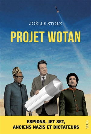 Projet Wotan : espions, jet set, anciens nazis et dictateurs - Joëlle Stolz