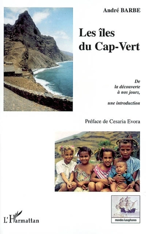 Les îles du Cap-Vert : de la découverte à nos jours, une introduction : de l'entrepôt d'esclaves à la nation créole - André Barbe