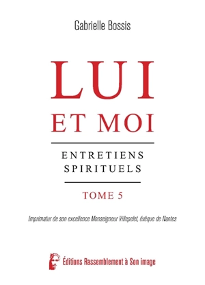 Lui et moi : entretiens spirituels. Vol. 5 - Gabrielle Bossis