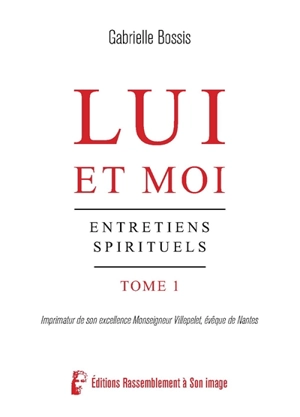 Lui et moi : entretiens spirituels. Vol. 1 - Gabrielle Bossis