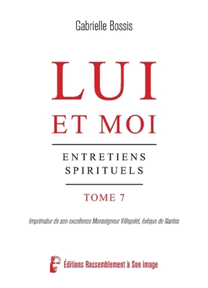 Lui et moi : entretiens spirituels. Vol. 7 - Gabrielle Bossis