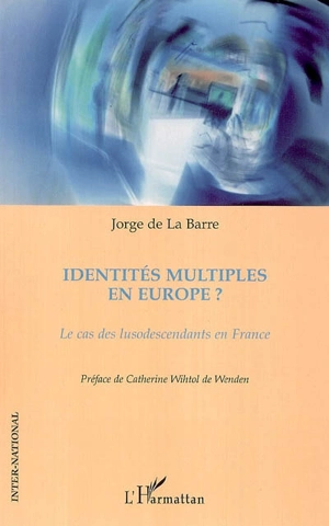 Identités multiples en Europe ? : le cas des lusodescendants en France - Jorge de la Barre