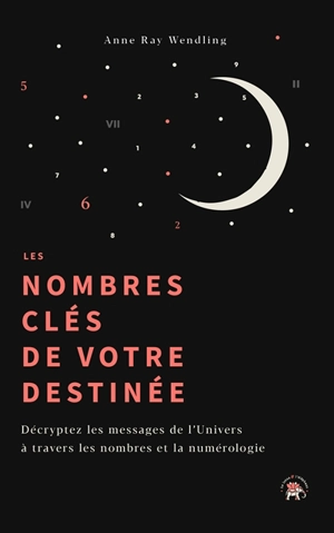 Les nombres clés de votre destinée : comme au premier matin du monde... - Anne Ray-Wendling