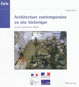 Architecture contemporaine en site historique : 6 sites lyonnais en débat - Christian Marcot