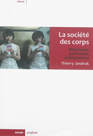 La société des corps : métaphores, perversions, exterminations - Thierry Jandrok