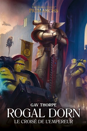 Primarchs : the Horus heresy. Rogal Dorn : le croisé de l'empereur - Gav Thorpe