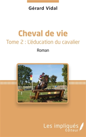 Cheval de vie. Vol. 2. L'éducation du cavalier - Gérard Vidal