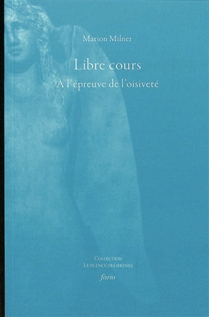 Libre cours : à l'épreuve de l'oisiveté - Marion Milner