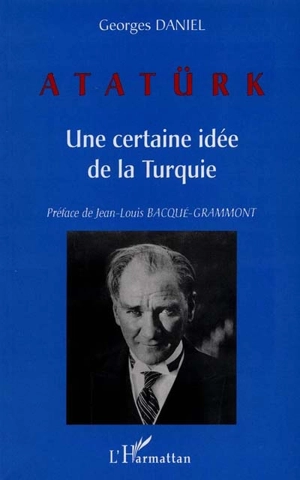 Atatürk : une certaine idée de la Turquie - Georges Daniel