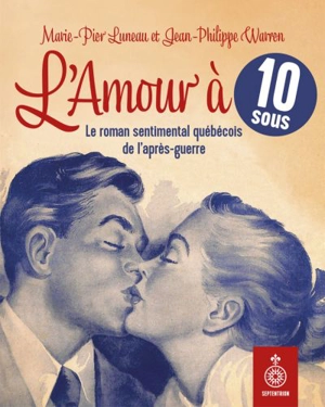 L'Amour à 10 sous : Le roman sentimental québécois de l'après-guerre - Jean-Philippe Warren