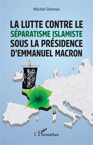 La lutte contre le séparatisme islamiste sous la présidence d'Emmanuel Macron - Michel Delmas