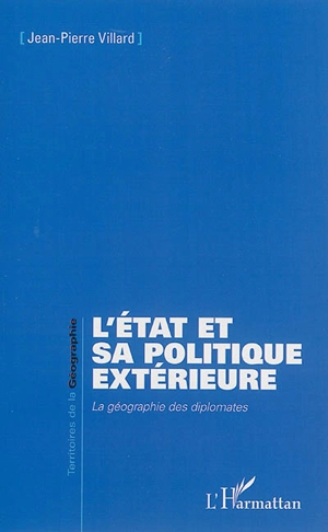 L'Etat et sa politique extérieure : la géographie des diplomates - Jean-Pierre Villard