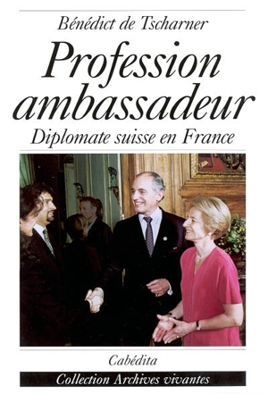 Profession ambassadeur : diplomate suisse en France - Bénédict de Tscharner