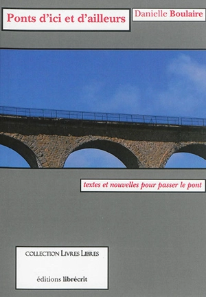 Ponts d'ici et d'ailleurs : textes et nouvelles pour passer le pont - Danielle Boulaire