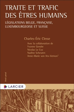 Traite et trafic des êtres humains : législations belge, française, luxembourgeoise et suisse - Charles-Eric Clesse