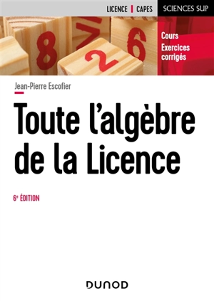 Toute l'algèbre de la licence : cours, exercices corrigés - Jean-Pierre Escofier