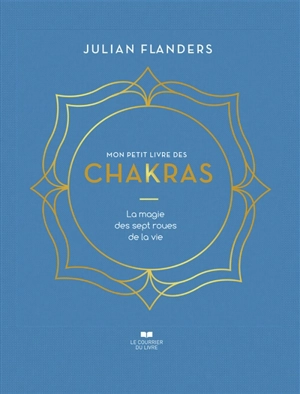 Mon petit livre des chakras : la magie des sept roues de la vie - Julian Flanders