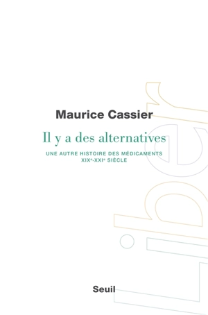 Il y a des alternatives : une autre histoire des médicaments (XIXe-XXIe siècle) - Maurice Cassier