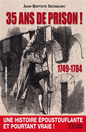 35 ans de prison ! : 1749-1784 : les aventures édifiantes de Latude, dit Jean Danry - Jean-Baptiste Seigneuric