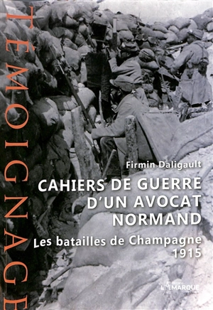 Cahiers de guerre d'un avocat normand : les batailles de Champagne, 1915 - Firmin Daligault