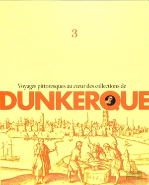 Voyages pittoresques au coeur des collections de Dunkerque. Vol. 3 - Musée des beaux-arts (Dunkerque)