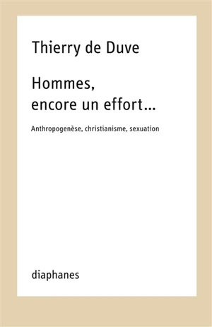 Hommes, encore un effort... : anthropogenèse, christianisme, sexuation - Thierry De Duve