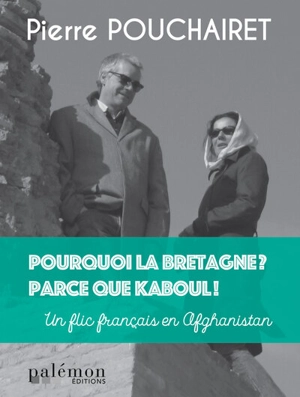 Pourquoi la Bretagne ? Parce que Kaboul ! : un flic français en Afghanistan - Pierre Pouchairet