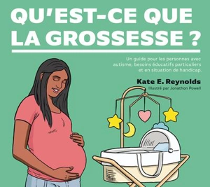 Qu'est-ce que la grossesse ? : un guide pour les personnes avec autisme, besoins éducatifs particuliers et en situation de handicap - Kate E. Reynolds