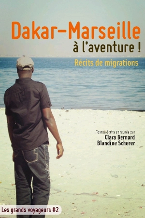 Dakar-Marseille, à l'aventure ! : récits de migrations - Clara Bernard