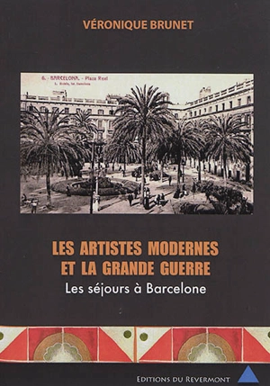 Les artistes modernes et la Grande Guerre : les séjours à Barcelone - Véronique Brunet