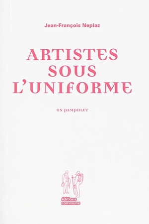 Artistes sous l'uniforme : un pamphlet - Jean-François Neplaz