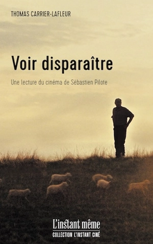 Voir disparaître : Une lecture du cinéma de Sébastien Pilote - Thomas Carrier-Lafleur