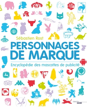 Personnages de marque : encyclopédie des mascottes de publicité - Sébastien Rost