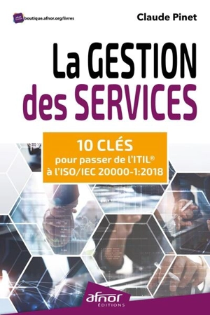 La gestion des services : 10 clés pour passer de l'ITIL à l'ISO/IEC 20000-1:2018 - Claude Pinet