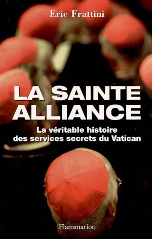 La Sainte Alliance : histoire des services secrets du Vatican - Eric Frattini