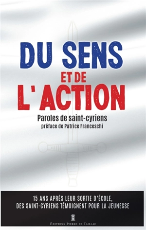 Du sens et de l'action : paroles de saint-cyriens : 15 ans après leur sortie d'école, des saint-cyriens témoignent pour la jeunesse