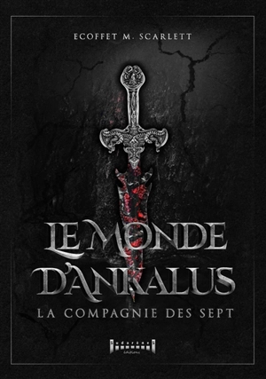 Le monde d'Ankalus : la Compagnie des Sept - Scarlett M. Ecoffet