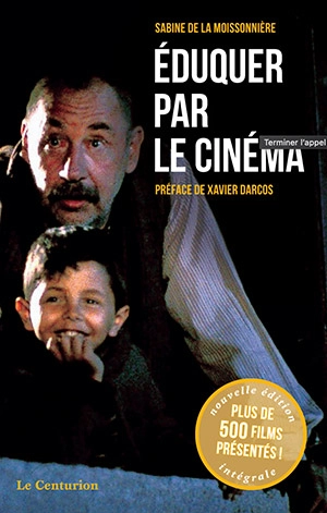 Eduquer par le cinéma : plus de 500 films présentés ! : l'intégrale - Sabine de La Moissonniere