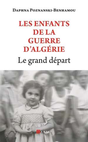 Les enfants de la guerre d'Algérie : le grand départ : essai-témoignage - Daphna Poznanski-Benhamou