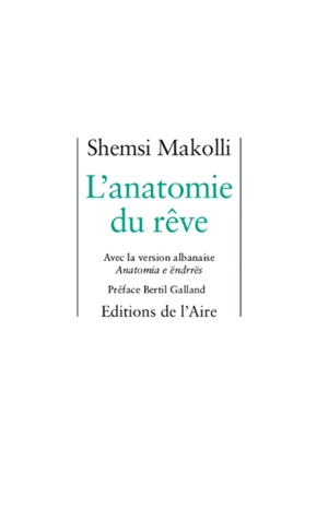 L'anatomie du rêve : poèmes. Anatomia e ëndrrës - Shemsi Makolli