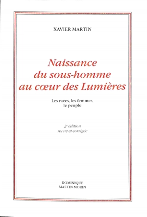 L'homme des droits de l'homme. Vol. 8. Naissance du sous-homme au coeur des Lumières : les races, les femmes, le peuple - Xavier Martin