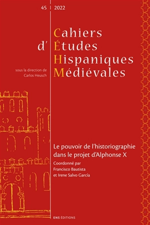 Cahiers d'études hispaniques médiévales, n° 45. Le pouvoir de l'historiographie dans le projet d'Alphonse X