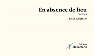 En absence de lieu - Erick Gauthier