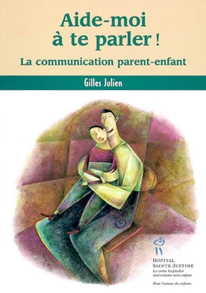 Aide-moi à te parler ! : la communication parent-enfant - Gilles Julien