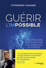 Guérir l'impossible : une philosophie pour transformer nos souffrances en forces - Christopher Laquieze